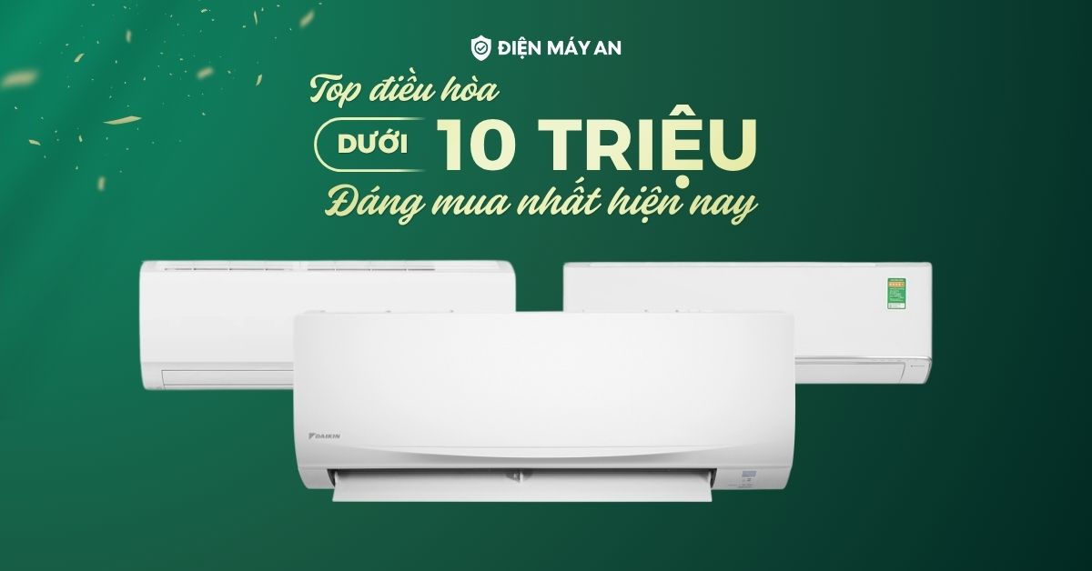 Top điều hòa dưới 10 triệu đáng mua nhất hiện nay